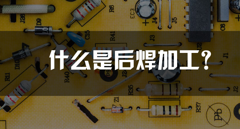 什么是后焊加工